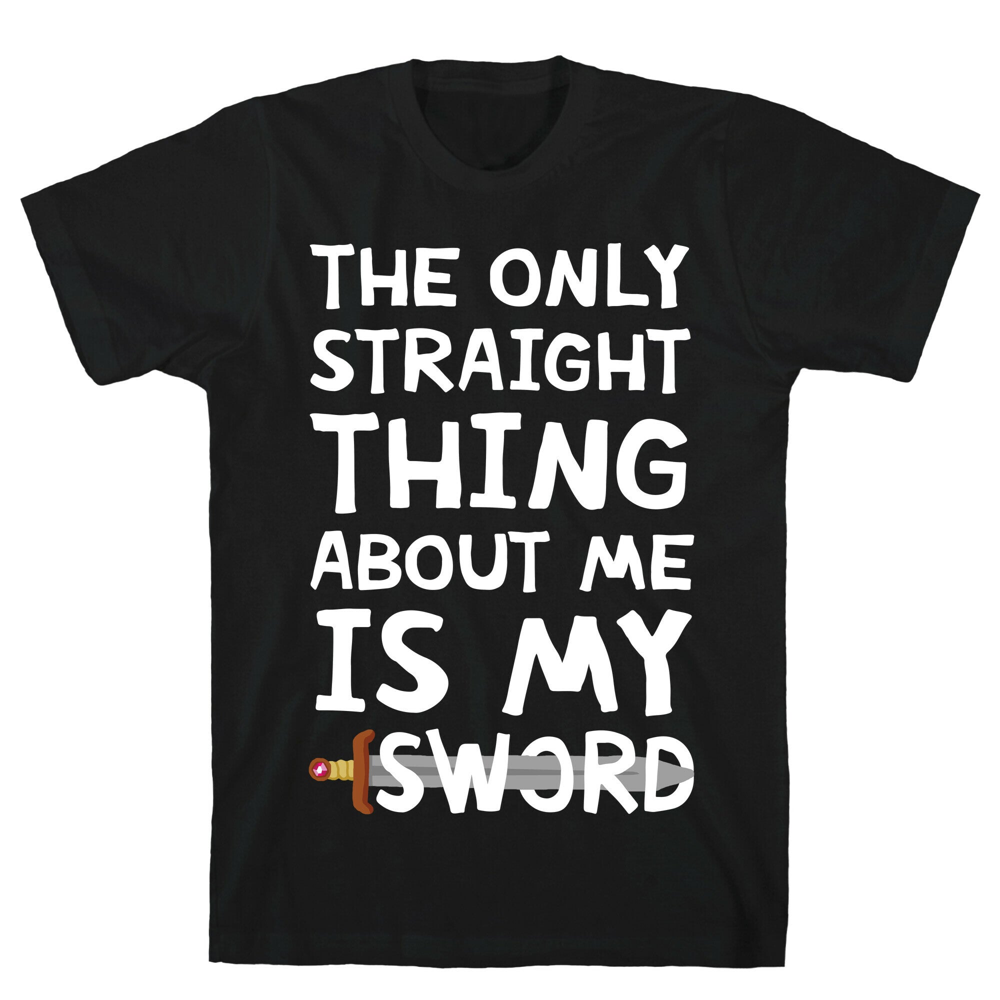 The Only Straight Thing About Me Is My Sword T-Shirt